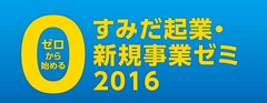 墨田区開催の起業塾 第7回「ゼロから始めるすみだ起業・新規事業ゼミ」開講！申込み締切は2015年12月25日