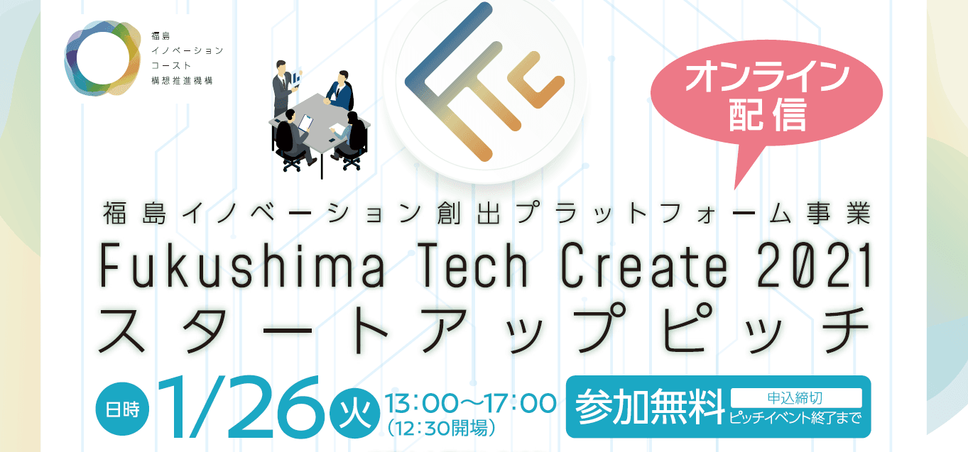 福島県から発信する革新的な技術とアイデア。「 Fukushima Tech Create 2021 スタートアップピッチ」1月26日（火）にオンライン開催