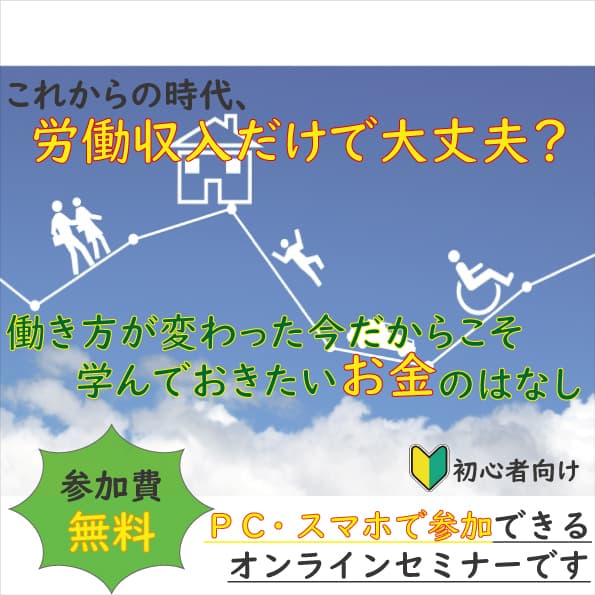 労働収入だけで大丈夫？働き方が大きく変わった今だからこそ学んでおきたいお金に関するセミナーを開催します(※オンラインセミナー）