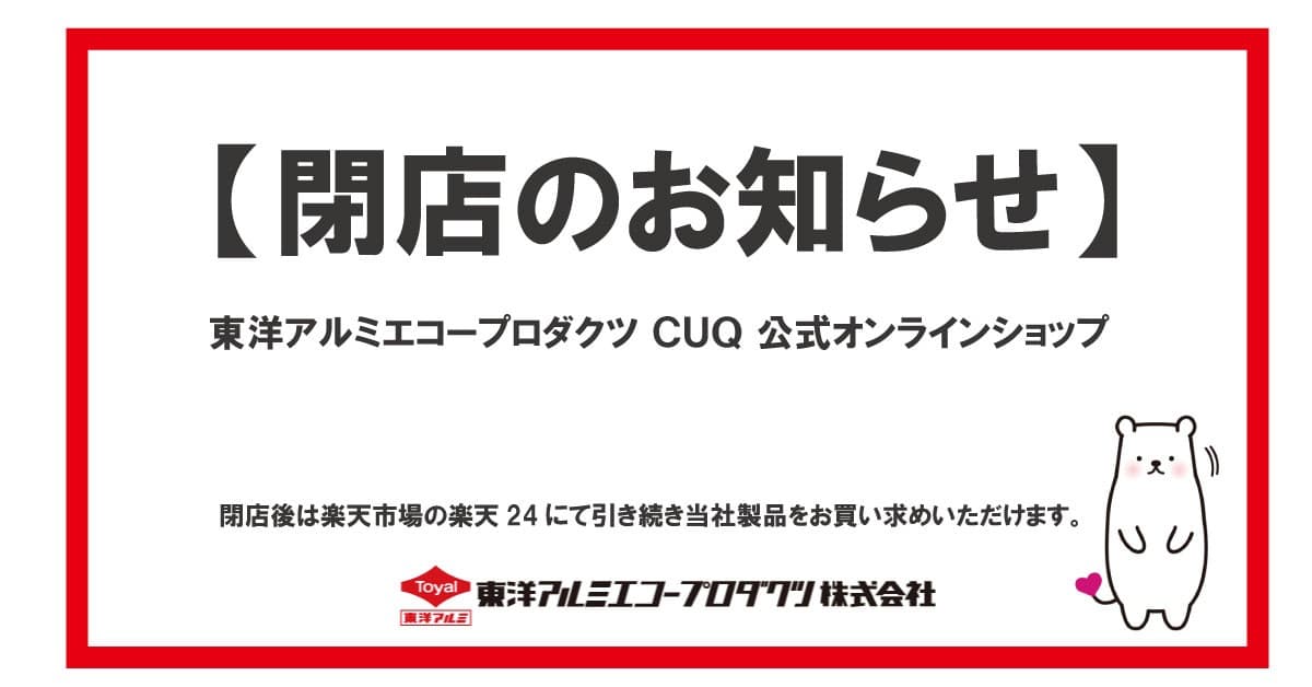 東洋アルミエコープロダクツ楽天市場店「公式ショップCUQ」閉店のご案内