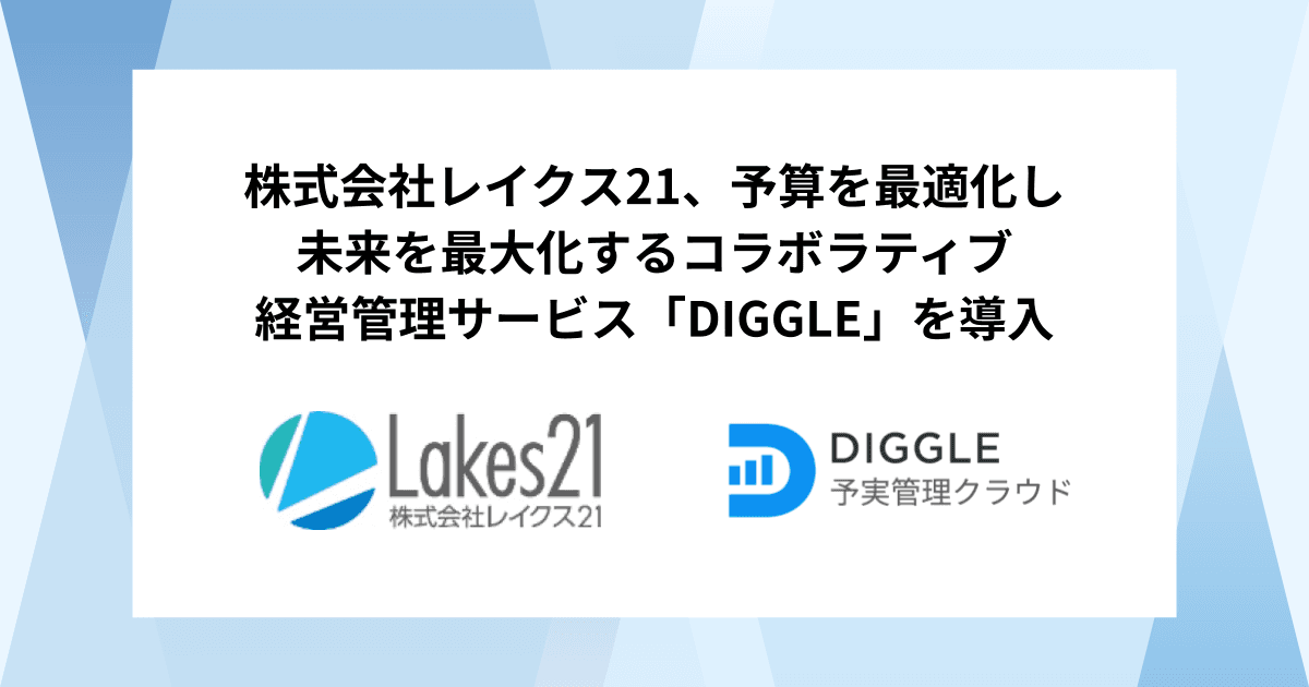 株式会社レイクス21、予算を最適化し未来を最大化するコラボラティブ経営管理サービス「DIGGLE」の導入で、脱表計算ソフトによる正確なデータの一元化と分析、および事業部を巻き込んだ経営管理を目指す