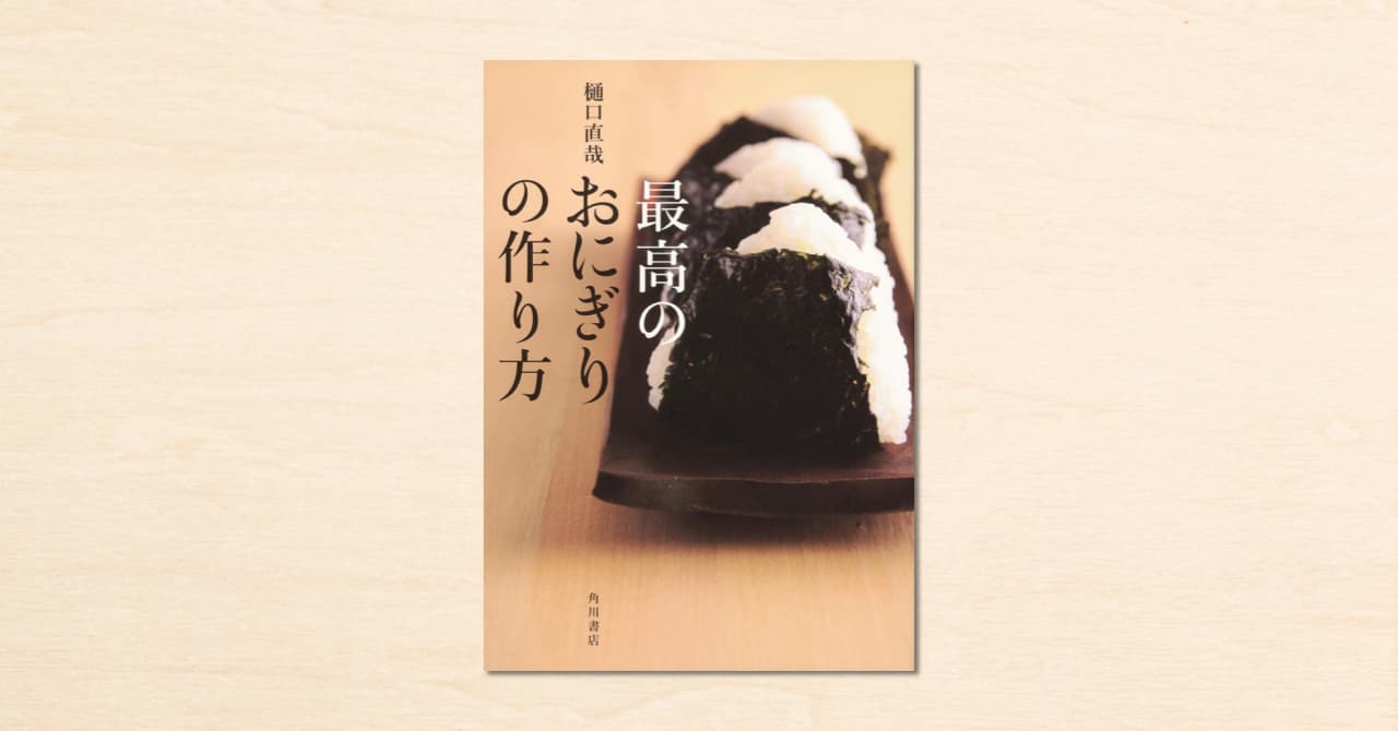 noteで人気の料理家・樋口直哉さんの新刊『最高のおにぎりの作り方 』がKADOKAWAから3月30日に発売！