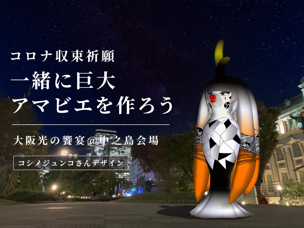 【コロナ収束祈願】私たちと一緒に巨大アマビエを作ろう　大阪・光の饗宴　中之島会場にコシノジュンコさんデザインの巨大アマビエが登場！