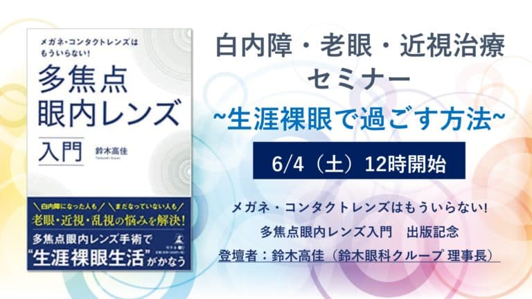 【セミナー申し込み受付中】『白内障・老眼・近視治療セミナー~生涯裸眼で過ごす方法~』6月4日(土)開催