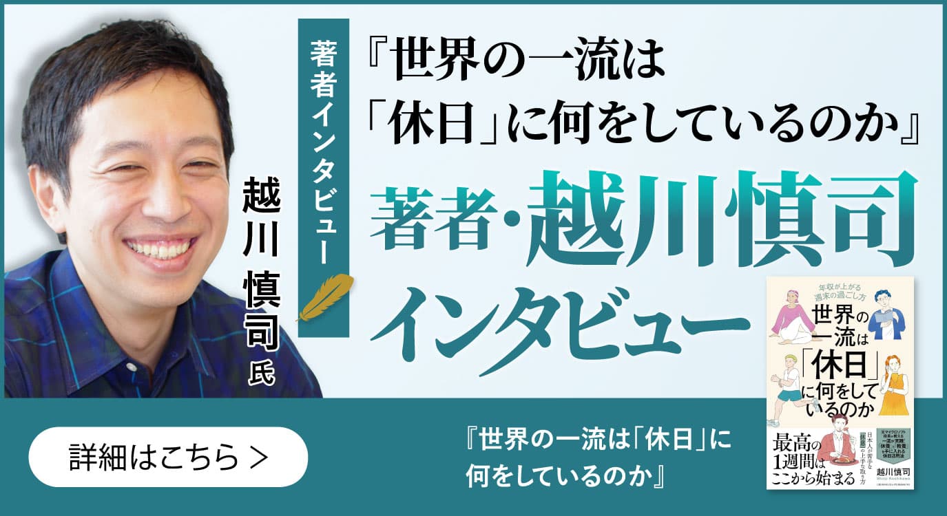 『世界の一流は「休日」に何をしているのか』クロスリバー代表取締役・越川慎司氏のインタビュー公開！