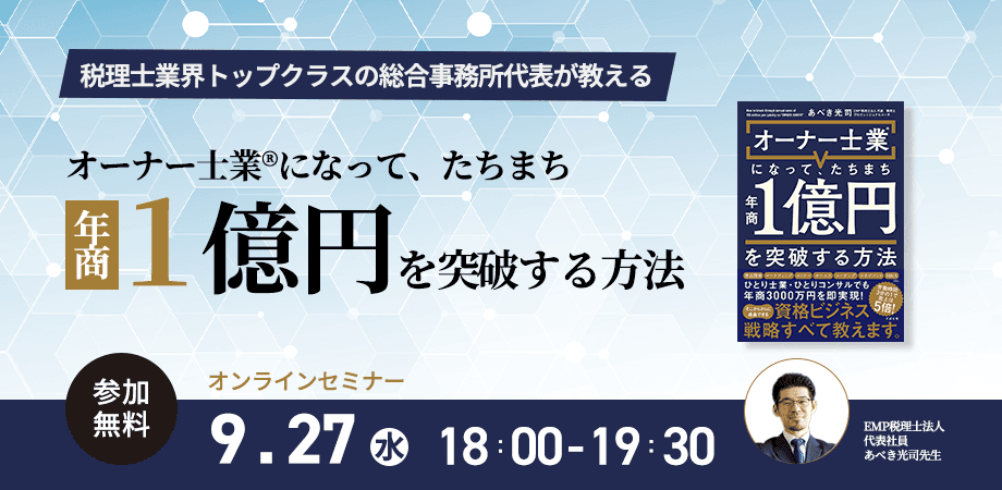 税理士業界トップクラス（上位0.5%）の総合事務所代表”あべき光司”先生新刊『オーナー士業®になって、たちまち年商１億円を突破する方法』発売記念【無料】オンラインセミナー9月27日（水）18時より開催！