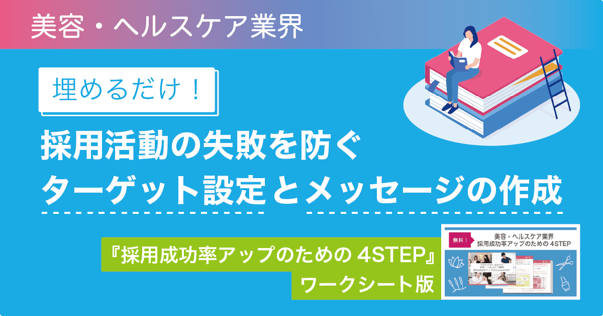 『美容・ヘルスケア業界　採⽤成功率アップのための4STEP』ワークシート版 採用活動の失敗を防ぐ ターゲット設定とメッセージの作成方法を公開！