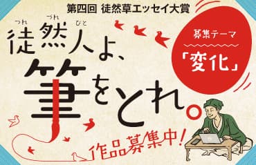 つれづれびとよ、筆をとれ！ 第四回「徒然草エッセイ大賞」 山極壽一氏（京都大学総長）を新・選考委員長に迎え 全国から募集します