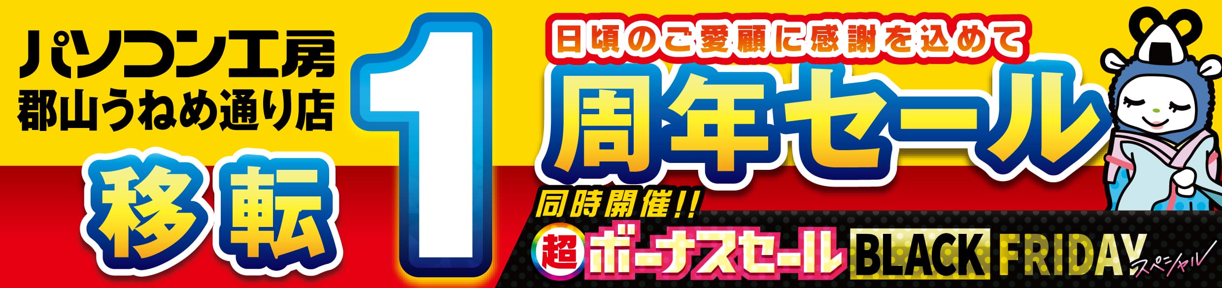 パソコン専門店【パソコン工房 郡山うねめ通り店】にて 11月22日(金)より「郡山うねめ通り店 “移転リニューアル1周年”記念セール」を開催！「オススメ即納パソコン」や「PCパーツ・周辺機器等のセール商品」など、お買い得商品を全力でご提供！