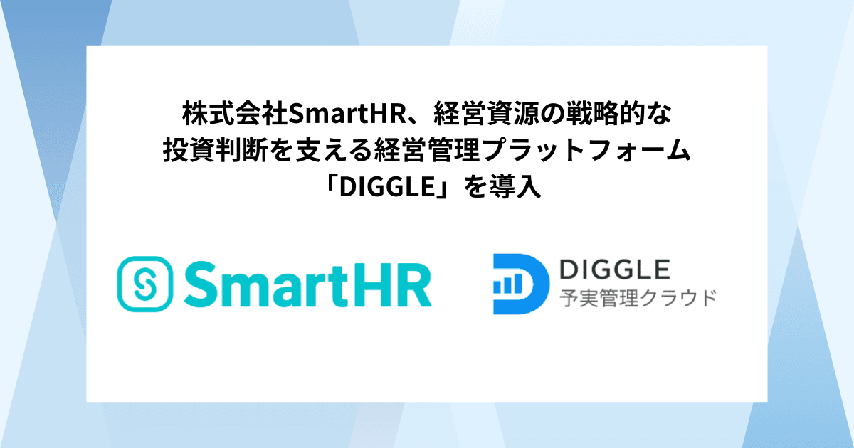 株式会社SmartHR、経営資源の戦略的な投資判断を支える経営管理プラットフォーム「DIGGLE」の導入で、最新かつ正しいデータの共有とコミュニケーションの活性化により、最適な意思決定に資する経営管理体制を目指す