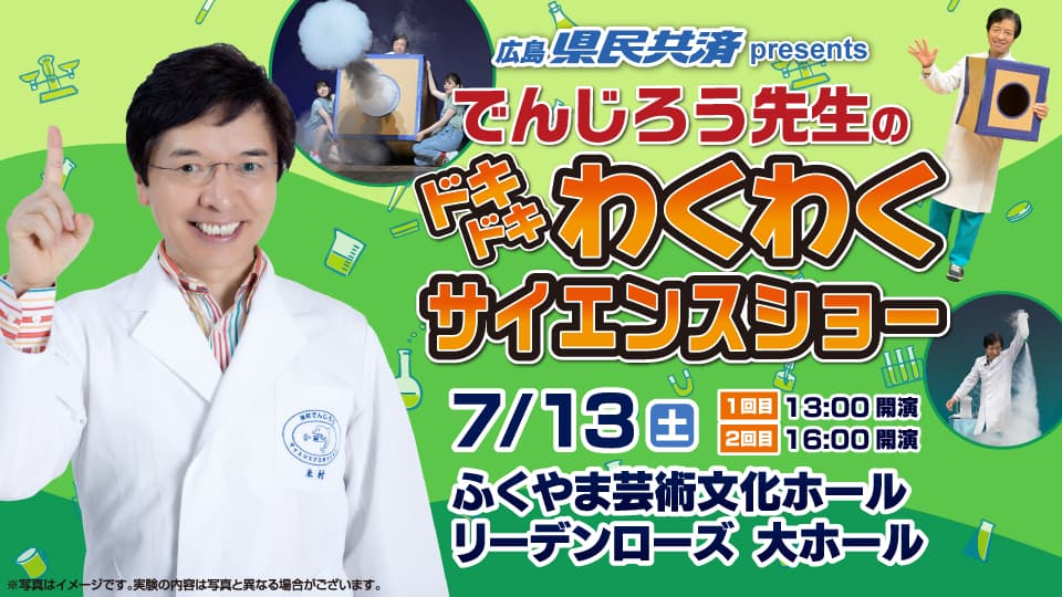 「でんじろう先生のサイエンスショー」科学の不思議にドキドキわくわく!!福山で楽しく学べるチャンス！