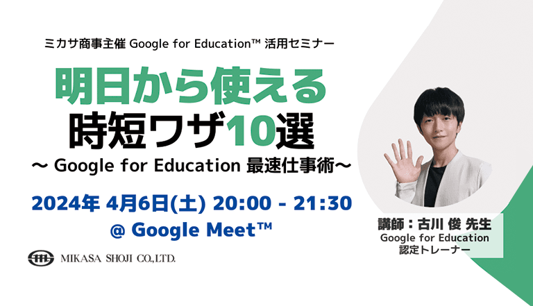 ミカサ商事、教職員向けセミナー「明日から使える時短ワザ10選〜 Google for Education 最速仕事術〜」を4/6（土）開催