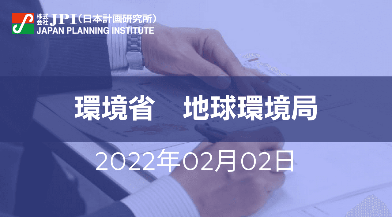 環境省 :「地球温暖化対策計画」「パリ協定に基づく成長戦略としての長期戦略」「日本のNDC（国が決定する貢献）」の要諦と具体施策【JPIセミナー 2月02日(水)開催】