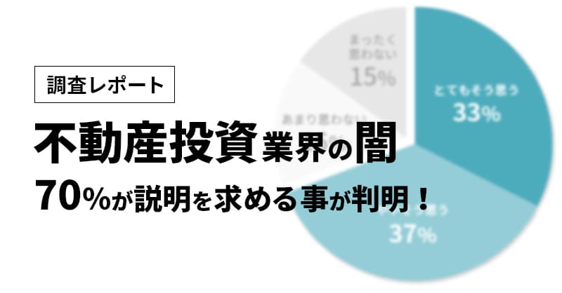 10人中7人が説明を求めることが判明！不動産投資業界の闇にメスを入れる！