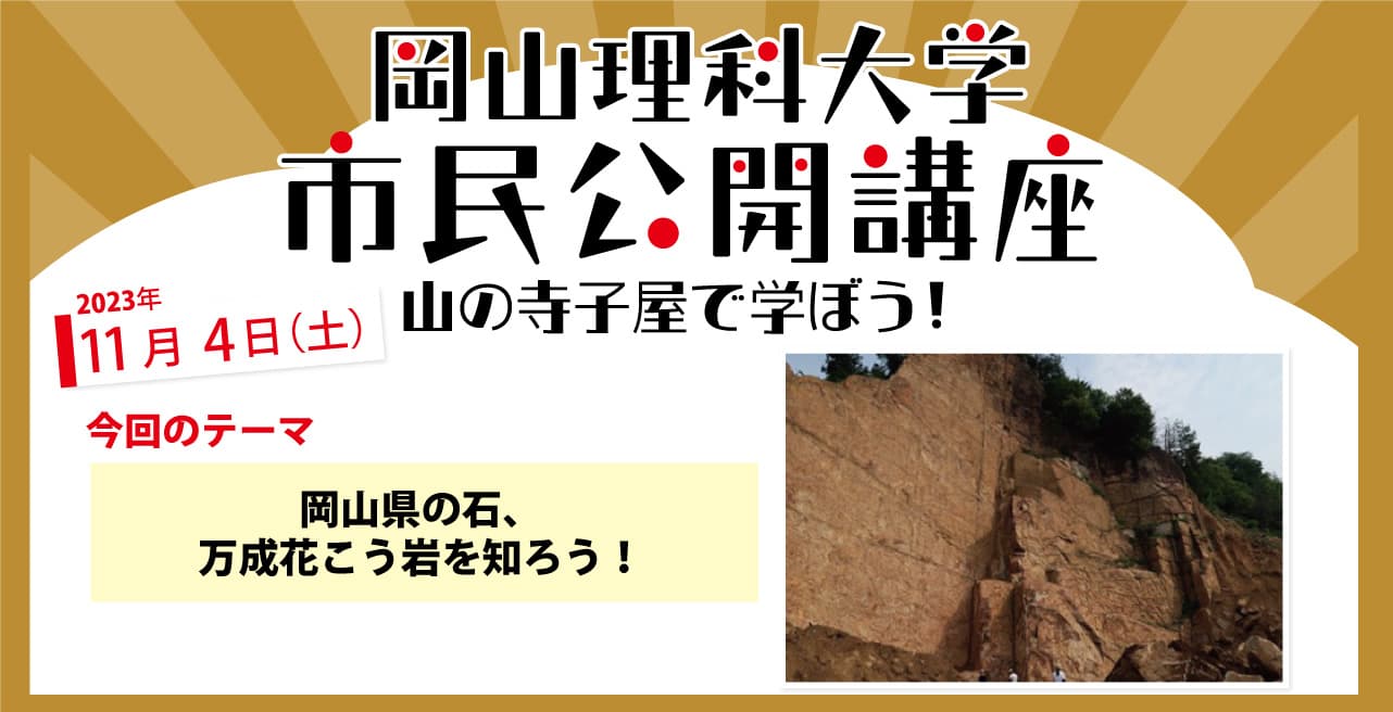 【岡山理科大学市民公開講座】岡山県の石、万成花こう岩を知ろう！｜日時：2023年11月4日（土）13:30～15:00 開催！参加無料