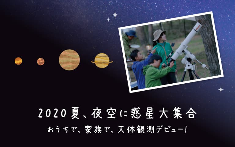 この夏は、惑星がたくさん見られる絶好の天体観測チャンス！ おうちで、家族で、天体観測デビューしませんか？ 楽しむための特設ページをオープン