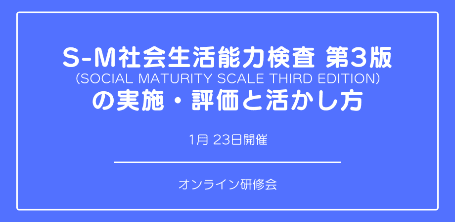 オンラインセミナー『S-M社会生活能力検査 第3版 の 実施・評価と活かし方』を開催します