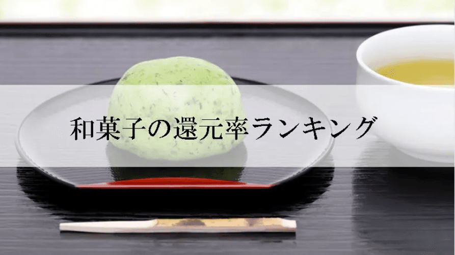 【2024年7月版】ふるさと納税でもらえる和菓子の還元率ランキングを発表