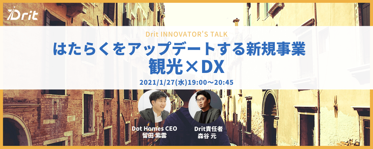 【Drit】Dot Homes代表 留田 紫雲 氏登壇！「はたらくをアップデートする新規事業＜観光×DX＞とは！？」―Drit INNOVATOR’S ONLINE TALK―