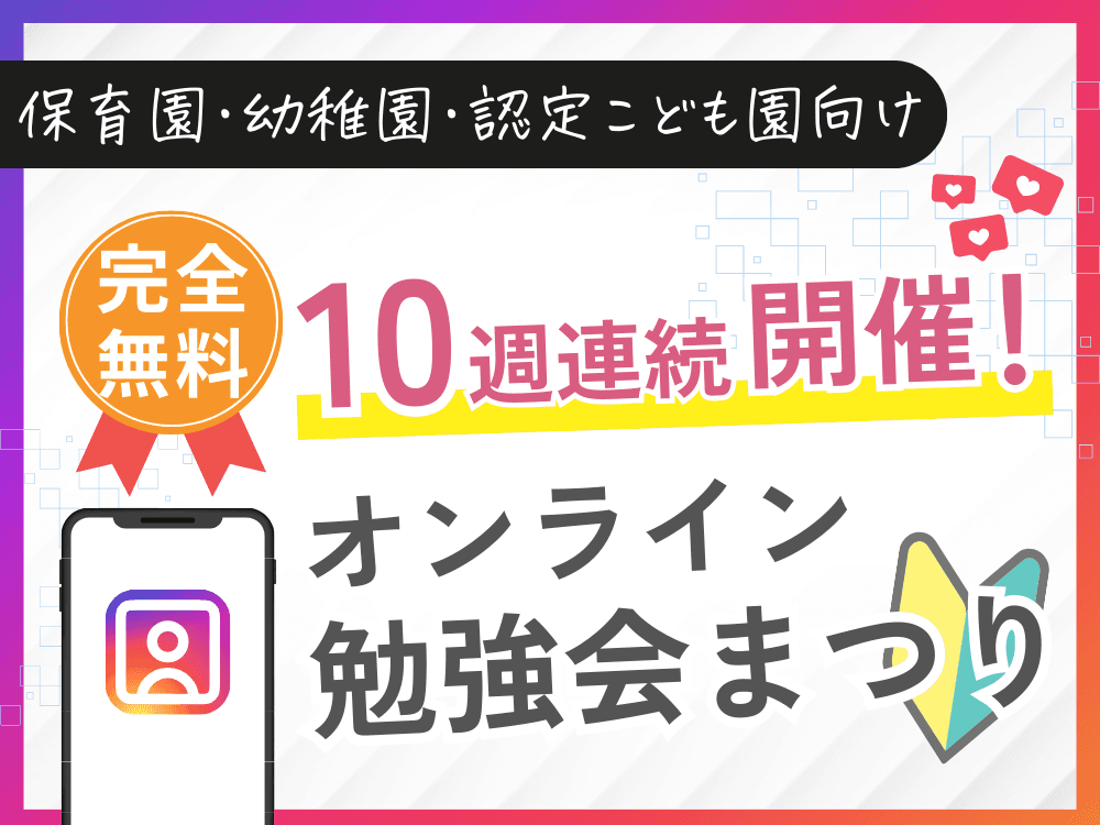 【全10回・無料開催】保育園・幼稚園・認定こども園の悩みに効く「オンライン勉強会まつり」を開催中!
