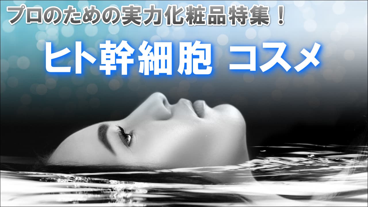プロのための『ヒト幹細胞コスメ』特集!