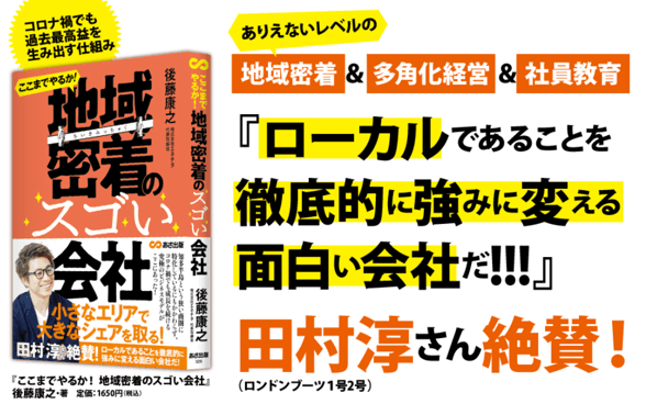 ロンドンブーツ 淳さん推薦　コロナ禍で過去最高益！　地域企業の新たなビジネスモデルを紹介！後藤康之 著『ここまでやるか! 地域密着のスゴい会社』2021年12月9日発刊