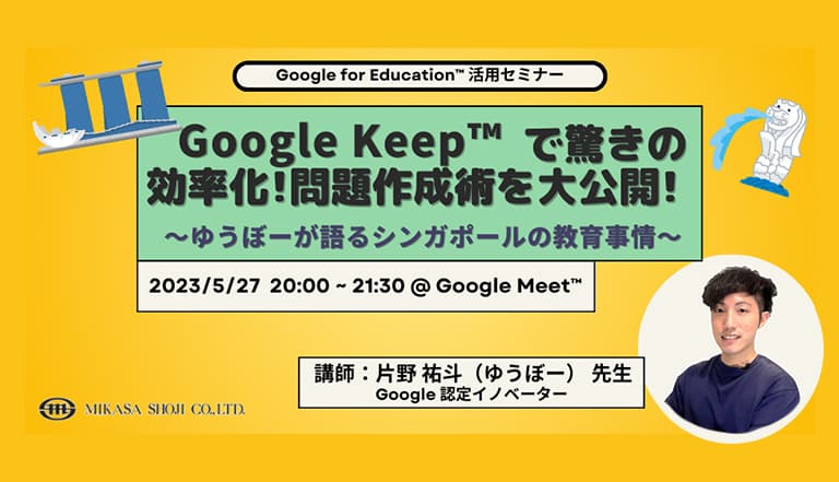 教育機関向けICTセミナー「Google Keep で驚きの効率化！問題作成術を大公開！ 〜ゆうぼーが語るシンガポールの教育事情〜」を5/27（土）に開催