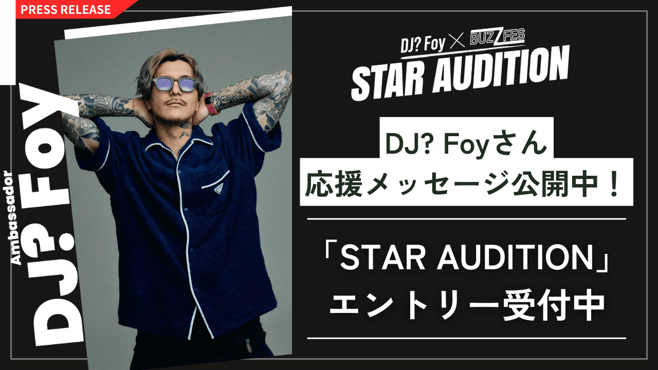 アンバサダーのDJ? Foy さんよりコメント映像を公開! 「DJ? Foy × BUZZFES 有名になりたいを叶える登竜門」 新人発掘オーディション「STAR AUDITION」エントリー受付中!