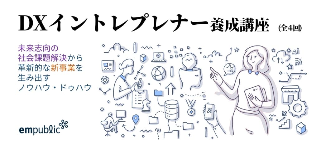 「ビジネス×社会×デジタル」で発想し、事業変革を主体的に進める“社内起業家”を育てる 「 ＤＸイントレプレナー養成講座 」 開講！