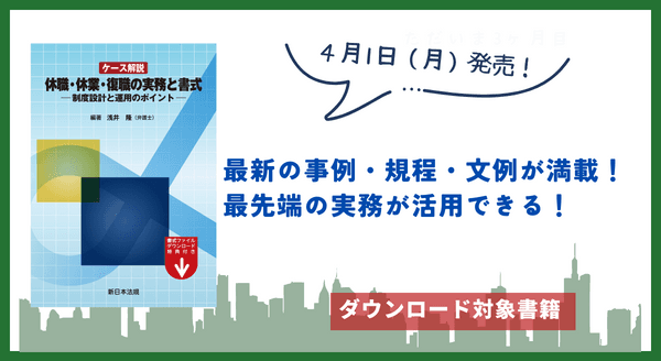 【ご購読者専用ダウンロード対象書籍】「ケース解説　休職・休業・復職の実務と書式－制度設計と運用のポイント－」4/1新刊書発売！