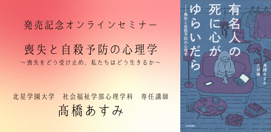 オンラインセミナー『有名人の死に心がゆらいだら――喪失と自殺予防の心理学』発売記念オンラインセミナー〜パラソーシャルなつながりと喪失へのアプローチを開催します