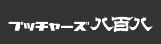 ブッチャーズ八百八