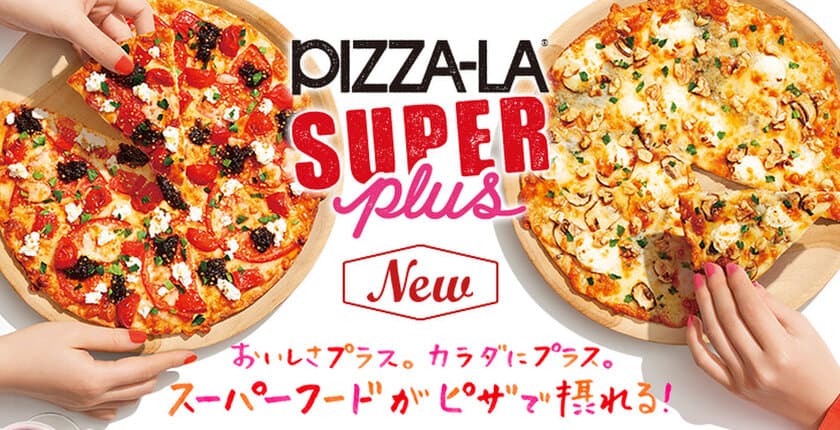 スーパーフードがピザで摂れる！
～ ピザーラ史上初 ～
PIZZA-LA SUPER PLUSシリーズ新登場