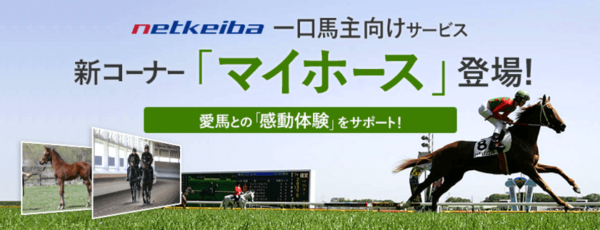 競馬ポータルサイト『netkeiba』で、
「一口馬主」向けサービスを本格スタート。
「マイホース」で愛馬をラクラク管理！ 