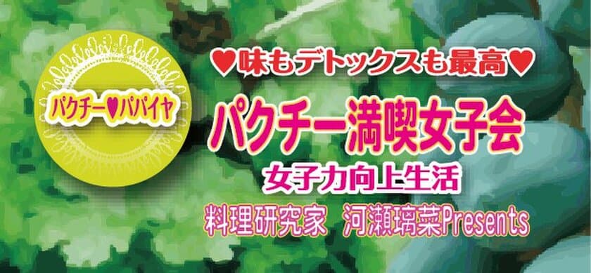 味もデトックスも最高！！
パクチー酵素茶　発売キャンペーン　
料理研究家　河瀬璃菜さん料理披露　
パクチー満喫女子会5月開催