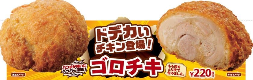 この厚みを食べつくせ！！
ドデカいチキン「ゴロチキ」登場
５/１２（金）より順次発売開始