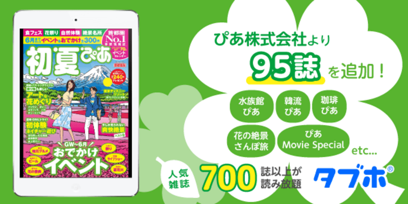 人気雑誌読み放題サービス「タブホ」への
コンテンツ提供について、ぴあと業務提携　
季節をたっぷり楽しめる情報が満載の「季節ぴあシリーズ」など、
一挙に95誌追加し、国内最大級の700誌以上に