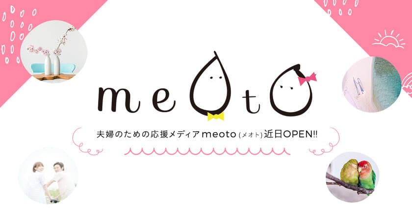 いつまでもラブラブ夫婦でいるために！
夫婦に“役立つ”情報発信サイト「meoto(めおと)」6月開設
　サイト公開に先駆け事前お友達登録キャンペーンを開催