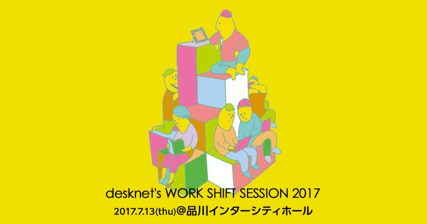 仕事を生きがいに変える
7月13日「desknet's WORK SHIFT SESSION 2017」開催！