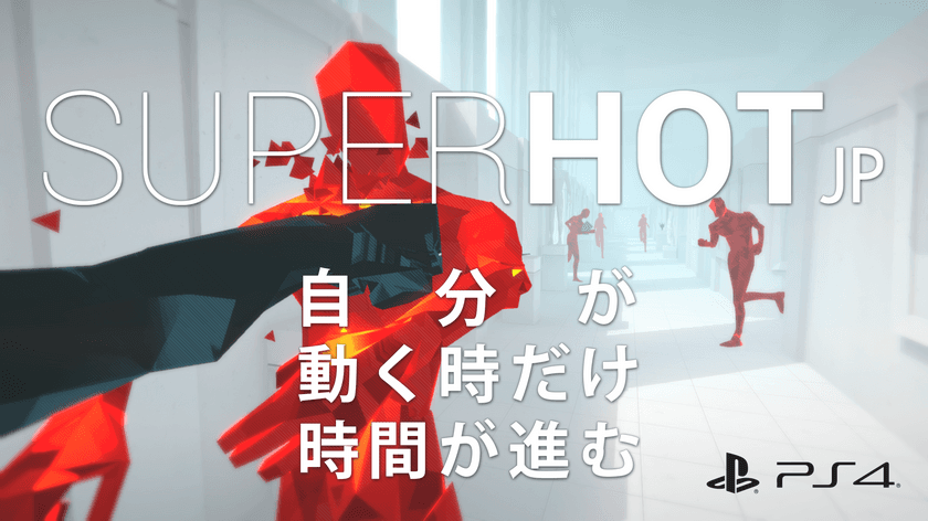 “自分が動く時だけ、時間が進む”FPSゲーム　
『SUPERHOT』　
PlayStation4とPlayStation VR用ソフトウェアとして
2017年の夏、日本で発売決定！