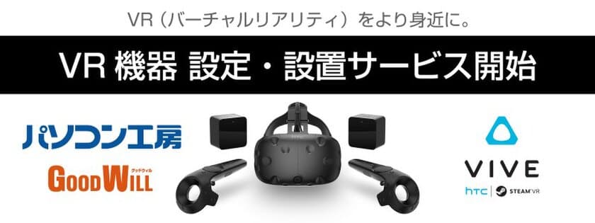 パソコン工房・グッドウィル全店および
Web通販サイトにて、VR機器HTC社製「VIVE」購入者に対し、
『VR機器設定・設置サービス』を6月19日より開始