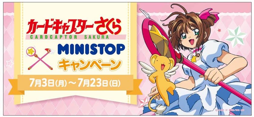 “カードキャプターさくら”　×　“ミニストップ”
オリジナルデザインの限定グッズを手に入れよう！
タイアップキャンペーン７月３日（月）７：００よりスタート