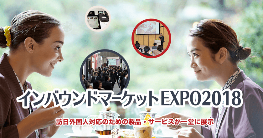 インバウンド市場を狙った製品・サービスに特化した
商談専門展「インバウンドマーケットEXPO2018」2/21～開催
― 出展者募集を開始 ―