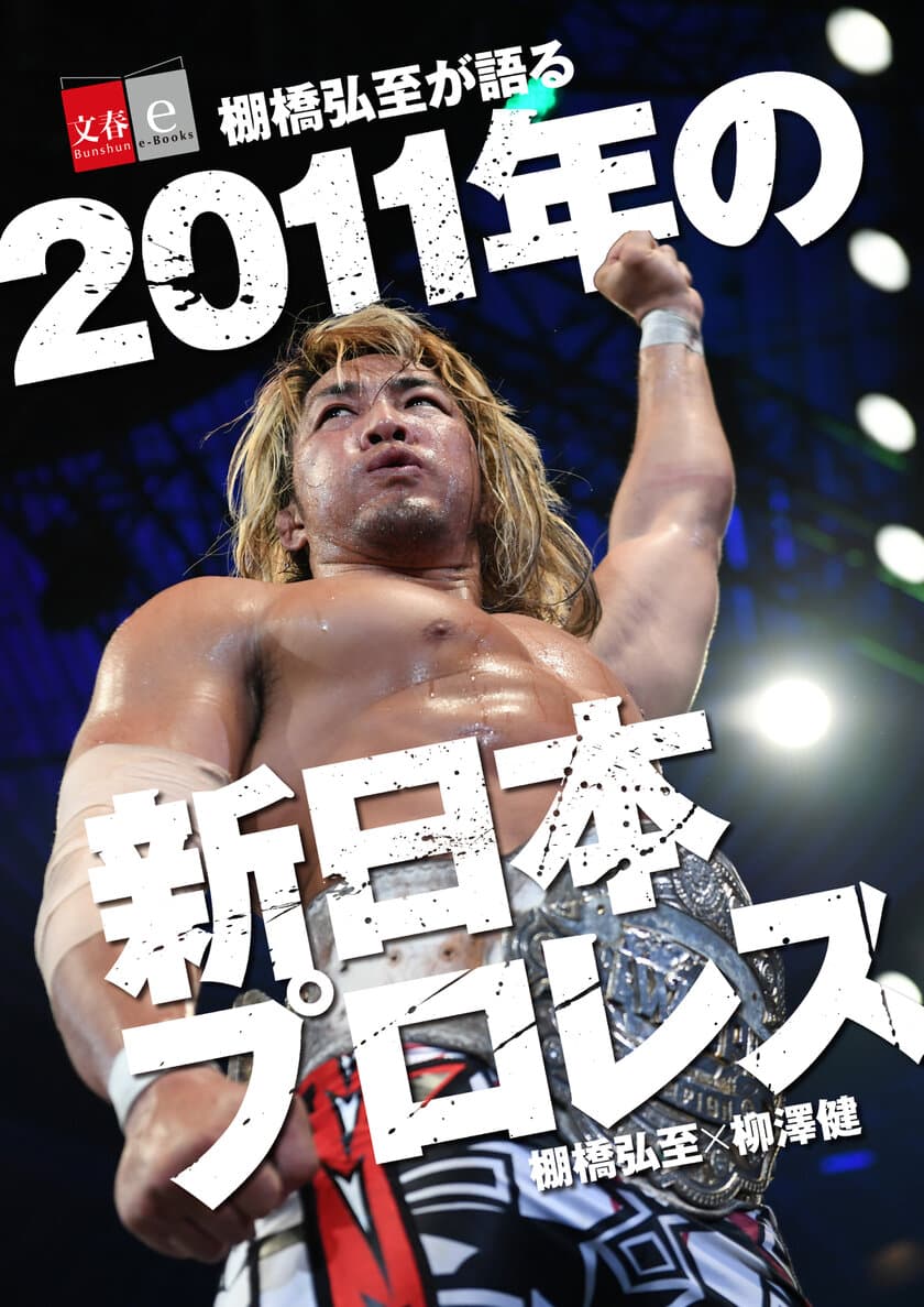 100年に一人の逸材・棚橋弘至選手の本音に迫った
「棚橋弘至が語る2011年の新日本プロレス」を
　電子書籍オリジナルで７月10日（月）発売！
