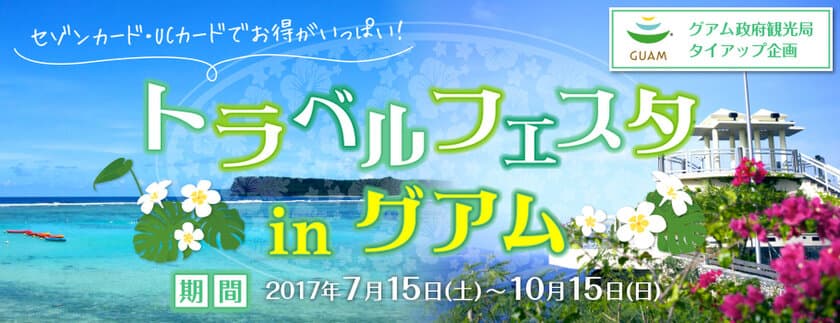 グアム政府観光局×クレディセゾン　
タイアップキャンペーン『トラベルフェスタ in グアム』
7月15日(土)～10月15日(日)の期間開催