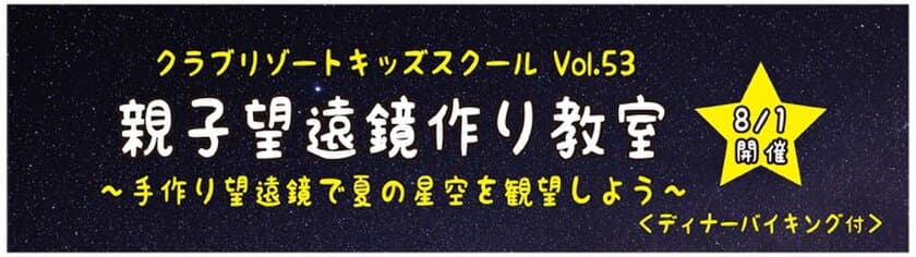 東京ベイ舞浜ホテル クラブリゾートで開催
「親子望遠鏡作り教室　～手作り望遠鏡で夏の星空を観望しよう！～」に協力
星をイメージしたディナーで”スターパーティ”を楽しむ