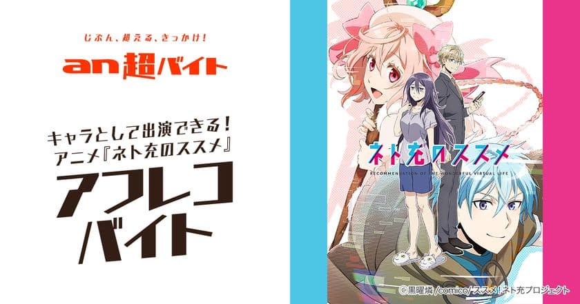 「an超バイト」×アニメ『ネト充のススメ』
キャラとして出演できる！“アフレコバイト”募集