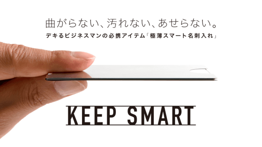 デキるビジネスマンの必携アイテム
極薄スマート名刺入れ「KEEP SMART」
8月21日よりMAKUAKEにてクラウドファンディング開始