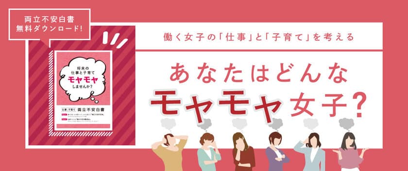 仕事と子育ての両立に不安を抱える女性を分析した
【両立不安白書】をWEBサイト上で無料DLにて公開　
さらにはキャンペーンも実施決定！