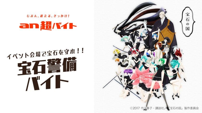 黒沢ともよさん、小松未可子さんら
豪華声優陣出演イベントで宝石を守れ！　
宝石警備バイト募集　
「an超バイト」×TVアニメ『宝石の国』